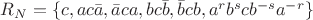 $R_N = \{ c, ac \bar a, \bar aca, bc \bar b, \bar bcb, a^rb^scb^{-s}a^{-r} \}$ $R_N = \{ c, ac \bar a, \bar aca, bc \bar b, \bar bcb, a^rb^scb^{-s}a^{-r} \}$