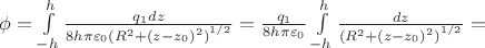 $\[\phi  = \int\limits_{ - h}^h {\frac{{{q_1}dz}}{{8h\pi {\varepsilon _0}{{({R^2} + {{(z - {z_0})}^2})}^{1/2}}}}}  = \frac{{{q_1}}}{{8h\pi {\varepsilon _0}}}\int\limits_{ - h}^h {\frac{{dz}}{{{{({R^2} + {{(z - {z_0})}^2})}^{1/2}}}}}  = \]$