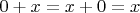 $0+x = x + 0 = x$
