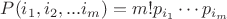 $P(i_1, i_2,...i_m)=m!p_{i_1}\cdots p_{i_m}$