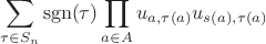 $$
\sum_{\tau \in S_n} \mathrm{sgn}(\tau) \prod_{a \in A} u_{a, \tau(a)} u_{s(a), \tau(a)}
$$