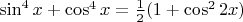 $\sin^4{x}+\cos^4{x}=\frac{1}{2}(1+\cos^2{2x})$