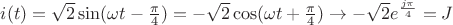 $i(t)=\sqrt{2}\sin(\omega  t-\frac{\pi}{4})= -\sqrt{2}\cos(\omega  t+\frac{\pi}{4}) \rightarrow -\sqrt{2} e^{\frac{j\pi}{4}}=J$