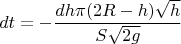 $$dt=-\frac{dh \pi (2R-h)\sqrt{h}}{S\sqrt{2g}}$$