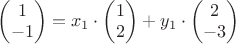 $\begin{pmatrix}
1 \\
-1
\end{pmatrix}=x_1\cdot \begin{pmatrix}
1 \\
2
\end{pmatrix}+y_1\cdot \begin{pmatrix}
2 \\
-3
\end{pmatrix}$ $\begin{pmatrix}
1 \\
-1
\end{pmatrix}=x_1\cdot \begin{pmatrix}
1 \\
2
\end{pmatrix}+y_1\cdot \begin{pmatrix}
2 \\
-3
\end{pmatrix}$