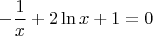 $$-\frac{1}{x} + 2 \ln x +1 = 0$$