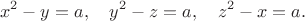 $$x^2-y=a, \quad y^2-z=a, \quad z^2-x=a.$$