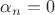 $\alpha_n = 0$