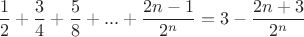 $$ \frac 1 2+\frac 3 4+\frac 5 8+...+\frac {2n-1} {2^n}=3-\frac {2n+3} {2^n}$$