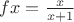 $fx=\frac{x}{x+1}$