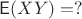 $\mathsf E(XY) = ?$