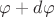 $\varphi + d \varphi$