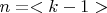 $ n=<k-1> $