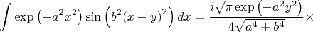 $$\int{\exp \left( -{{a}^{2}}{{x}^{2}} \right)\sin \left( {{b}^{2}}{{\left( x-y \right)}^{2}} \right)dx}=\frac{i\sqrt{\pi }\exp \left( -{{a}^{2}}{{y}^{2}} \right)}{4\sqrt{{{a}^{4}}+{{b}^{4}}}}\times $$