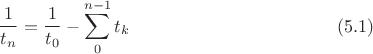 $$\frac{1}{t_n}=\frac{1}{t_0}-\sum^{n-1}_0 t_k\eqno(5.1)$$