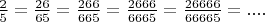$\frac{2}{5}=\frac{26}{65}=\frac{266}{665}=\frac{2666}{6665}=\frac{26666}{66665}=....$