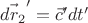 $\vec{dr_2}' = \vec{c}' dt'$