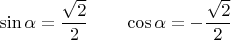 $$\sin{\alpha}=\frac{\sqrt{2}}{2} \qquad \cos{\alpha}=-\frac{\sqrt{2}}{2}$$