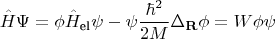 $$
\hat H \Psi = \phi \hat H_\text{el} \psi - \psi \frac{\hbar^2}{2M} \Delta_{\mathbf R} \phi = W \phi \psi
$$