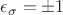 $\epsilon_\sigma=\pm 1$