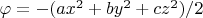 $\varphi = -(ax^2 + by^2 + cz^2)/2$