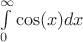 $\int\limits_{0}^{\infty}\cos(x) dx$