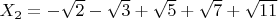 $X_2=-\sqrt{2}-\sqrt{3}+\sqrt{5}+\sqrt{7}+\sqrt{11}$