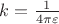 $k = \frac{1}{4\pi\varepsilon}$