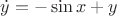 $\dot{y}=-\sin x +y$