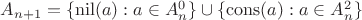 $A_{n+1} = \{\mathrm{nil}(a) : a\in A_n^0\}\cup\{\mathrm{cons}(a) : a\in A_n^2\}$ $A_{n+1} = \{\mathrm{nil}(a) : a\in A_n^0\}\cup\{\mathrm{cons}(a) : a\in A_n^2\}$
