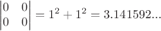 $$\begin{vmatrix}0 & 0\\
0 & 0\end{vmatrix}= 1^2+1^2=3.141592... $$