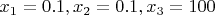 $x_1=0.1, x_2=0.1, x_3=100$