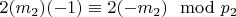 $2(m_2)(-1)\equiv 2 (- m_2)\mod p_2 $