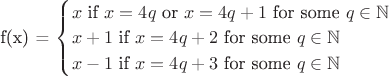 f(x) = \begin{cases}{x \text{ if }x = 4q \text{ or } x = 4q + 1 \text{ for some } q \in \mathbb N \\ x + 1 \text{ if } x =4q + 2 \text{ for some } q \in \mathbb N \\ x - 1 \text{ if } x = 4q + 3 \text{ for some } q \in \mathbb N}\end{cases}
