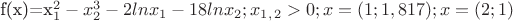 f(x)=x_1^2-x_2^3-2lnx_1-18lnx_2;
    x_1_,_2>0;
    x=(1;1,817);
    x=(2;1)