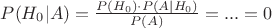 $P(H_{0}|A) = \frac{P(H_{0}) \cdot P(A|H_{0}) }{P(A)} = ... = 0 $