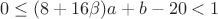 $$0\le (8+16\beta)a+b-20<1$$