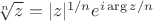 $\sqrt[n]{z}=|z|^{1/n}e^{i\arg z/n}$