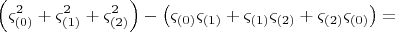 $$  \[
 \left( {\varsigma _{\left( 0 \right)} ^2  + \varsigma _{\left( 1 \right)} ^2  + \varsigma _{\left( 2 \right)} ^2 } \right) - \left( {\varsigma _{\left( 0 \right)} \varsigma _{\left( 1 \right)}  + \varsigma _{\left( 1 \right)} \varsigma _{\left( 2 \right)}  + \varsigma _{\left( 2 \right)} \varsigma _{\left( 0 \right)} } \right) = 
\]  $