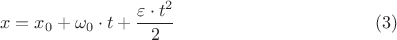 $$x=x_0 + \omega_0 \cdot t + \frac {\varepsilon \cdot t^2} {2} \eqno (3) $$ $$x=x_0 + \omega_0 \cdot t + \frac {\varepsilon \cdot t^2} {2} \eqno (3) $$