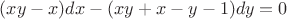 $(xy-x)dx-(xy+x-y-1)dy=0$