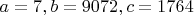 $a=7, b=9072, c=1764$