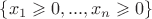 $\{x_1\geqslant 0,...,x_n\geqslant 0\}$
