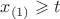 $x_{(1)}\geqslant t$