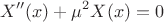 $$ X''(x) + \mu ^2 X(x) = 0$$