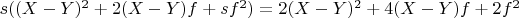 $s  ((X-Y)^2 + 2  (X-Y)  f + s  f^2) = 2  (X-Y)^2 + 4  (X-Y)  f + 2  f^2$