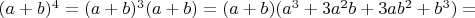 $(a+b)^4=(a+b)^3(a+b)=(a+b)(a^3+3a^2b+ 3ab^2+b^3)=$
