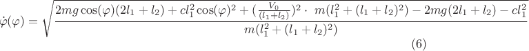 $$\dot{\varphi}(\varphi)=\sqrt{\frac{2mg\cos(\varphi)(2l_1+l_2)+cl^2_1\cos(\varphi)^2+({\frac{V_0}{(l_1+l_2)})^2\cdot\ m(l^2_1+(l_1+l_2)^2)-2mg(2l_1+l_2)-cl^2_1}}{m(l^2_1+(l_1+l_2)^2)}}\eqno(6)$$
