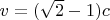$v=(\sqrt{2}-1)c$