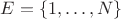 $E=\{ 1, \dots, N\}$